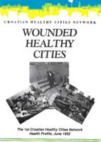 prikaz prve stranice dokumenta Wounded healthy cities : searching for health and human dignity : [the 1st Croatian Healthy Cities Network health profile, June 1992] : a report